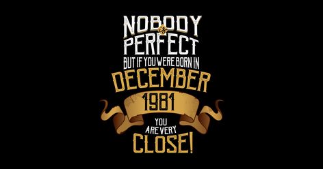 This December 1981 Birthday Gift is the IDEAL funny quote and graphic birthday gift for men and women that are born in the month of December and turning 36 years old. This product reads Nobody Is Perfect But If You Were Born In December 1981 You Are Very Close! It is the perfect graphic quote birthday party gift for any men or women turning thirty six years old Quote Birthday, Turning Thirty, Nobody Is Perfect, 36th Birthday, Born In December, Month Of December, December Birthday, Graphic Quotes, Birthday Party Gift