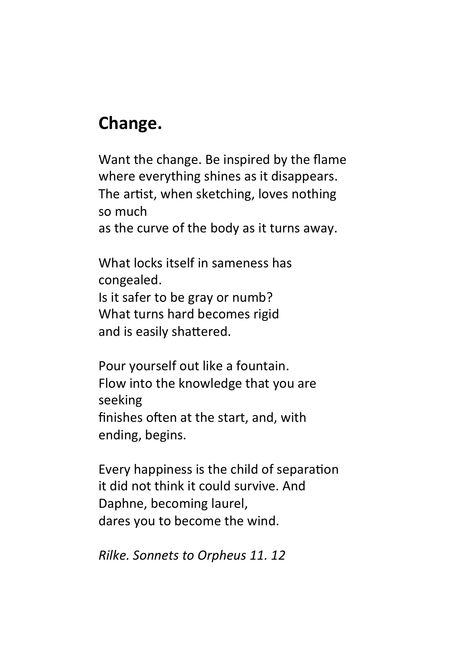 Rilke on "Change"... Sonnets to Orpheus:  11.12 Sonnets To Orpheus, Rilke Poems, Rilke Quotes, Rainer Maria Rilke, Poetic Justice, Funny Animal Quotes, Writing Poetry, Poetry Words, Poem Quotes