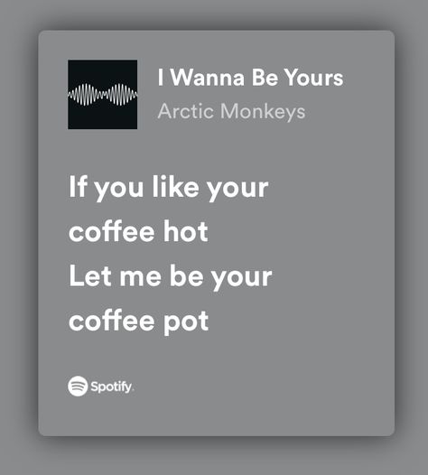 Let Me Be Your Coffee Pot, If You Like Your Coffee Hot Let Me Be, I Wanna Be Yours Spotify, I Wanna Be Yours Aesthetic, Relatable Romance, Hot Lyrics, Coffee Lyrics, Book Therapy, Music Alternative