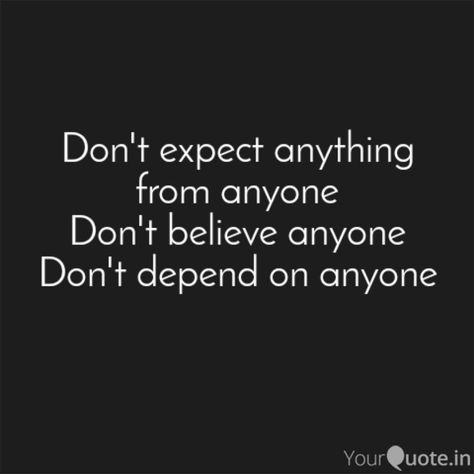 Dont Believe Anyone Quotes, Don’t Expect Anything From Anyone, Dont Believe Anyone, Don't Believe Anyone, Don't Believe Anyone Quotes, Never Depend On Anyone Quotes, Don't Depend On Anyone Quotes, Dont Depend On Anyone, Dont Expect Too Much