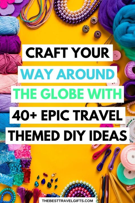 Craft your way around the globe with 40+ epic travel themed DIY ideas with an image of crafty items in the background Diy Gift For Traveler, Travel Diy Gifts, Travel Keepsake Ideas, Diy Travel Gifts, Travel Collection Ideas, Kid Travel Kit, Small Diy Gifts, Crafts To Try, Girls Trip Gifts