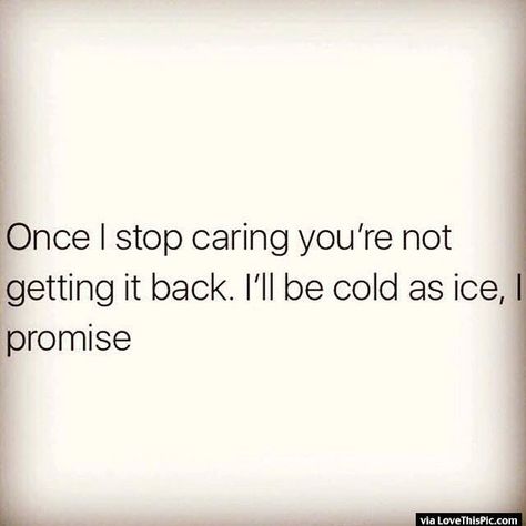 Once I Stop Caring You Will Never Get It Back Once I Stop Caring, Stop Caring Quotes, Caring Quotes, Heartless Quotes, No Feelings, Hard Quotes, Stop Caring, Back Pictures, Breakup Quotes