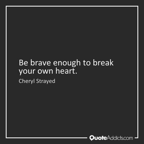 Be Brave Enough To Break Your Own Heart, Punch Lines, Cheryl Strayed, Brave Enough, Good Heart, Be Brave, Black Heart, Brave, Poetry