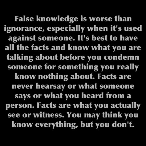 Perfect for all those who are know it alls who in reality, don't know the half of it. Or for those who always assume the worst about you. When People Assume Things About You, Assume The Worst Quotes, People Assume They Know You, People Who Think They Are Perfect, Don’t Talk About What You Don’t Know, Hearsay Quotes Truths, Hearsay Quotes People, False Knowledge Quotes, Domestic Battery Quotes