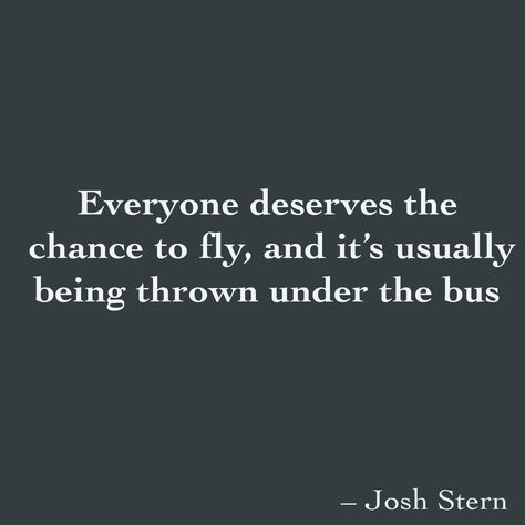 Everyone deserves the  chance to fly, and it’s usually being thrown under the bus Throwing People Under The Bus Quotes, Thrown Under The Bus Quotes, Bus Quotes, They Burned The Bridge Quotes, Thrown Under The Bus, The Bus, Make Sense, Favorite Quotes, Me Quotes