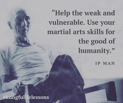 Help the weak and the vulnerable. Use your martial arts skills for the good of humanity -  Ip Man...Wise words from a wise man and something we strive to do every day. Ip Man Quotes, Martial Arts Quotes, Man Quotes, Words From A, Warrior Within, Ip Man, Mma Boxing, Wise Man, Martial Art