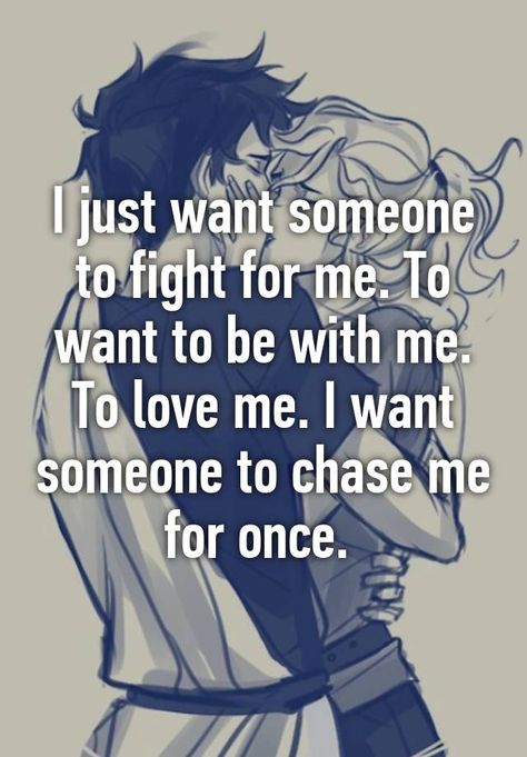 "I just want someone to fight for me. To want to be with me. To love me. I want someone to chase me for once. " Want Someone To Want Me, I Want To Matter To Someone, Just Want Someone To Want Me, I Want Someone To Love Me The Way, I Want To Be Someones Everything Quotes, We All Just Want To Be Loved Quotes, I Want To Be Desired Quotes, I Just Want To Feel Loved Quotes, I Want To Be In A Relationship