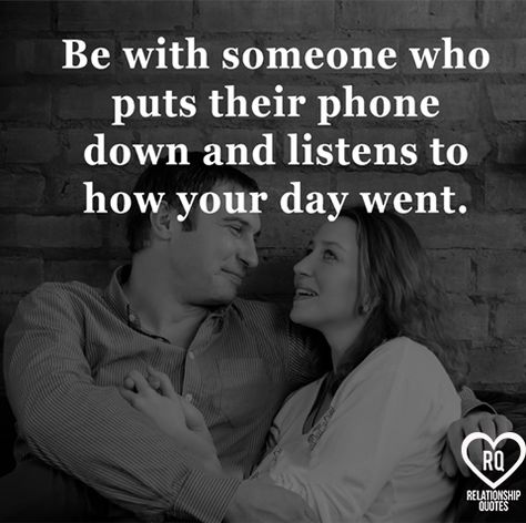 Be With Someone Who Puts Their Phone Down And Listens To How Your Day Went Your Phone Is More Important Than Me, Always On Your Phone Quotes, Too Much Cell Phone Use Quotes, Phone Quotes Get Off Your, Put Your Phone Down Quotes, Cell Phone Quotes, Rad Quotes, Be With Someone Who, Quote Relationship