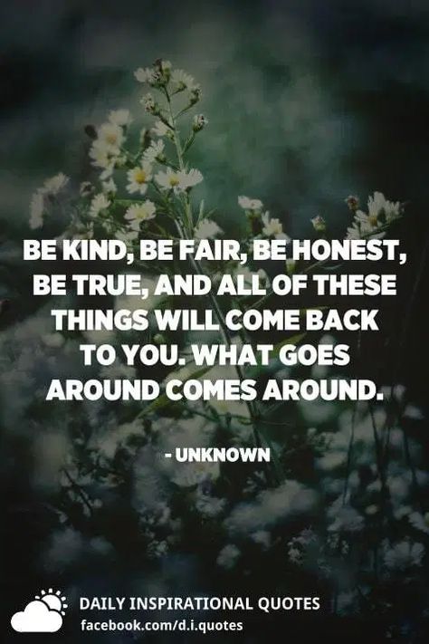 Be kind, be fair, be honest, be true, and all of these things will come back to you. What goes around comes around. - Unknown Cocky Quotes, Fair Quotes, Quitting Quotes, Daily Inspirational Quotes, Sanskrit Quotes, Quality Quotes, Bible Verses About Strength, Buddha Quotes Inspirational, Honest Quotes