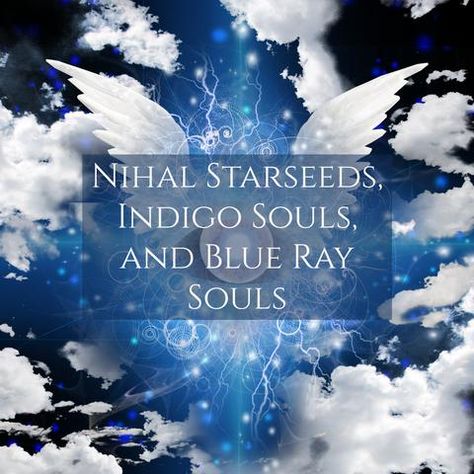 Nihal Starseeds, Indigo Souls, and Blue Ray Souls – Galactic Mystic Nihal Starseed, Blue Ray Starseed, Indigo Starseed, Crystal Children, Question Authority, Light Codes, Vision Quest, Spiritual Warrior, Indigo Children