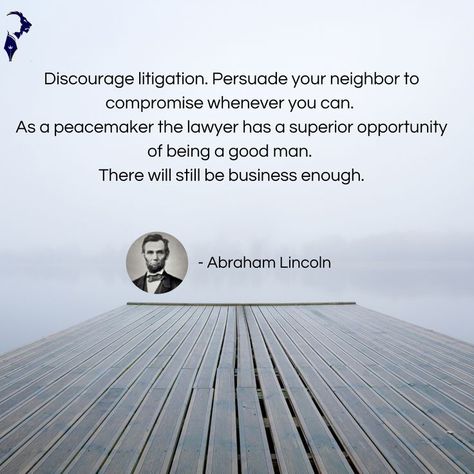 Discourage litigation. Persuade your neighbor to compromise whenever you can. As a peacemaker the lawyer has a superior opportunity of being a good man. There will still be business enough. - Abraham Lincoln Being A Good Man, Labor Law, Quote Of The Week, Abraham Lincoln, Lawyer, A Good Man, Lincoln