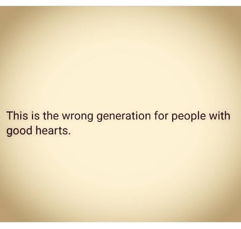 But at the same time this generation needs ppl w/ good hearts This Generation Is Messed Up Quotes, Love In This Generation Quotes, This Generation Quotes, This Generation Is Messed Up, Messed Up Quotes, When It Hurts, Selfie Tips, Generations Quotes, This Generation