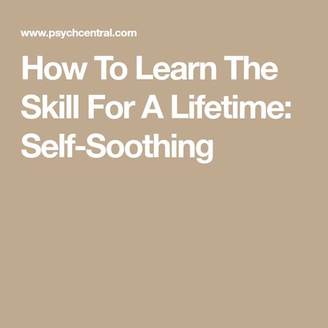 How To Learn The Skill For A Lifetime: Self-Soothing