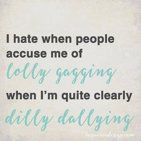 No JOKE! Get it right peeps! I am Dilly Dallying here!! And furthermore if I want to dilly my dallying while lolly gagging then i am multi-tasking and not meant to be disturbed!! Dilly Dallying, Meaningful Sentences, Dilly Dally, Southern Sayings, Southern Life, Smiley Faces, Southern Girl, Instagram Analytics, Down South