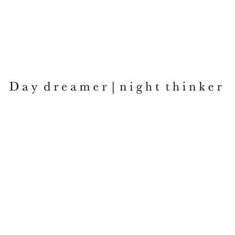 Dream Quotes Tattoos, Day Dreamer Night Thinker Tattoo, Deep Thinker Tattoo, Day Dreamer Tattoo Ideas, Day Dreamer Aesthetic, Dreamer Quotes Short, Day Dreamer Quotes, Day Dreamer Tattoo, Edgy Quotes Short