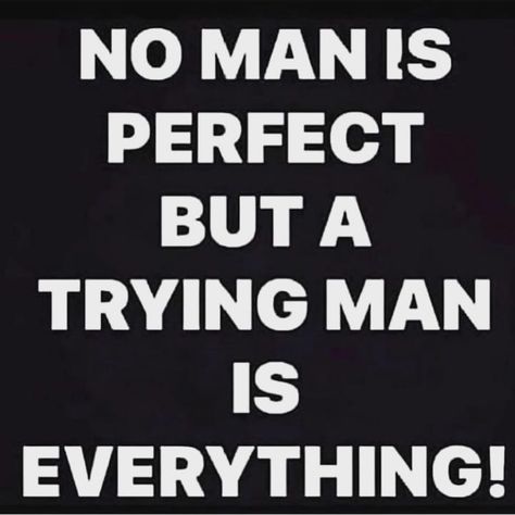 Image may contain: text that says 'NO MAN IS PERFECT BUT A TRYING MAN IS EVERYTHING!' Uplifting Quotes Positive For Men, Conversation Quotes, Uplifting Quotes Positive, Positive Energy Quotes, King Quotes, Powerful Inspirational Quotes, Relationship Advice Quotes, Dope Quotes, Mom Life Quotes