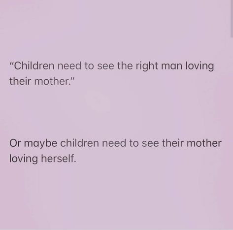 "Children need to see the right man loving their mother." Or maybe children need to see their mother loving herself. Kids Quotes, The Right Man, Man Child, Quotes For Kids, Man In Love, Mothers Love, How I Feel, Women Empowerment, Love Him