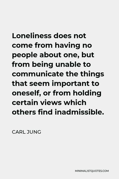 Carl Jung Quote: Loneliness does not come from having no people about one, but from being unable to communicate the things that seem important to oneself, or from holding certain views which others find inadmissible. Philosophical Love Quotes, Quotes Loneliness, Jung Quotes, Scientist Quote, Therapist Quotes, Communication Quotes, Lonliness Quotes, Carl Jung Quotes, Profound Quotes