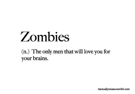 Zombies - The only men that will love you for your brains. Zombie Quotes, Zombie Apocolypse, Zombie Humor, Men Vs Women, Zombie Walk, Tumblr Quotes, Funny Love, About Love, Bones Funny