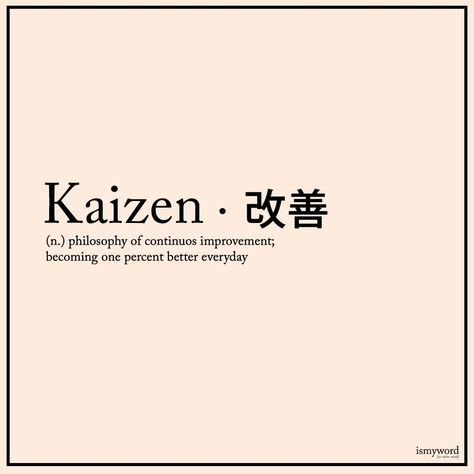 Kaizen is a term that refers to on-going or continuous improvement. The definition of kaizen comes from two Japanese words: ‘kai’ meaning ‘change’ and ‘zen’ meaning ‘good’. The Japanese philosophy was first introduced by Toyota back in the 1980s and has since been adopted by thousands of companies around the globe. This lean transformation encourages an improvement culture that gradually increases quality, efficiency, and profitability. Kaizen Meaning, Aesthetic Printables, Words Definitions, Describe Feelings, Materi Bahasa Jepang, Unique Words Definitions, Words That Describe Feelings, Uncommon Words, Japanese Quotes