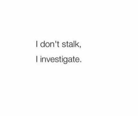 I don't stalk, I investigate quote Stalking Quotes, Happy Baisakhi, Foul Play, Drawing Quotes, Happy Quotes, Me Quotes, Funny Quotes, Funny Memes, Humor