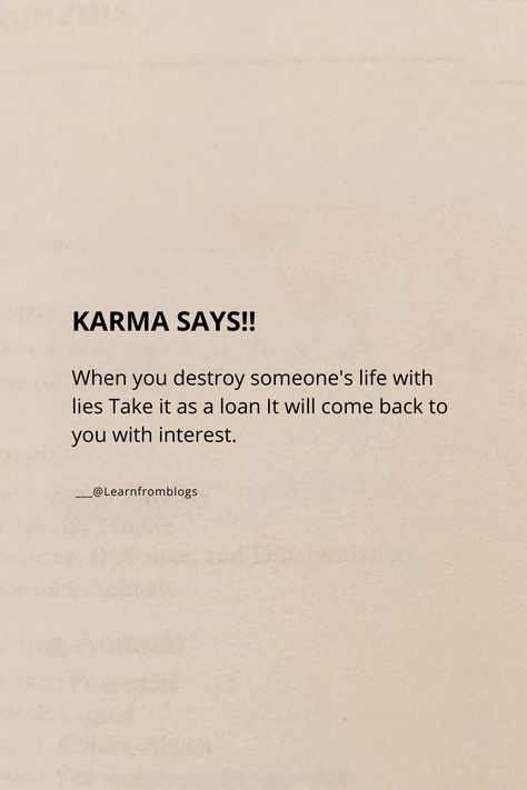 KARMA SAYS!!

When you destroy someone's life with lies Take it as a loan It will come back to you with interest.
KARMA SAYS!!
___@Learnfromblogs

#karma #karmicdebt #spreadpositivity #spreadlove #learnfromblogs Karma Lies Quotes, Quotes Deep Meaningful Karma, Quotes Related To Karma, Get What You Deserve Quotes Karma, Quote For Karma, Loser Quotes Karma, When You Lie Quotes, Quotes Of Karma, Karma Is Coming For You