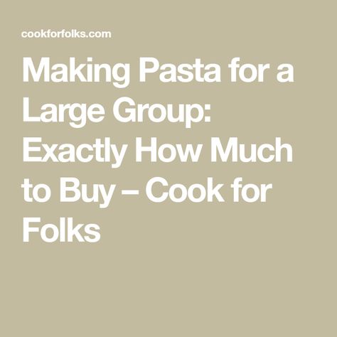 Making Pasta for a Large Group: Exactly How Much to Buy – Cook for Folks How Much Pasta For 50 People, How Much Pasta To Cook For 100 People, How To Keep Pasta Warm For A Crowd, Pasta Party Food, How To Reheat Pasta, Pasta Buffet, Cheap Party Food, Reheat Pasta, Crowd Recipes