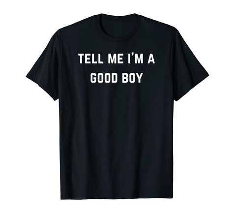 Tell me I'm a good boy T-Shirt Friend T Shirts Ideas, Bachelor Party Shirts For Guys, Funny Mens Boxers, Sinful Clothing, Gay Outfits, Bachelor Party Shirts, Silly Clothes, Dry Sense Of Humor, Silly Shirt