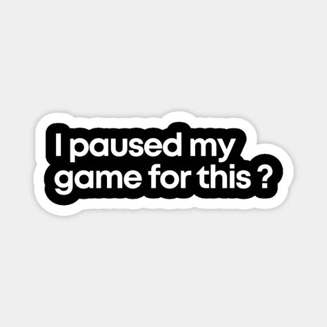 I paused my game for this? - Gamer - Magnet | TeePublic Gamer Stickers, Small Business Instagram, Bold Art, Instagram Business, Quirky Design, I Am Game, Phone Case Stickers, Case Stickers, Cool Walls