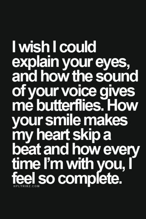 "I wish I could explain your eyes, or how the sound of your voice gives me butterflies. How your smile makes my heart skip a beat and how every time I'm with you, I feel so complete." Valentines Day Sayings, Valentines Day Quotes For Her, Gives Me Butterflies, Quotes Valentines Day, Happy Valentine Day Quotes, Give Me Butterflies, Valentine's Day Quotes, Love Quotes For Her, Love Deeply