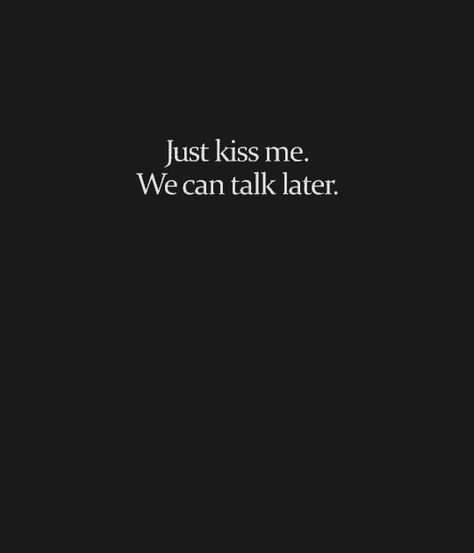 Blow A Kiss Quotes, Kiss You At Red Lights Kinda Love, I Just Want To Kiss You, Just Kiss Me We Can Talk Later, If I Were To Kiss You Then Go To Hell, Just Kiss Me Already, Kiss Me Quotes, Please Kiss Me, Just Kiss Me