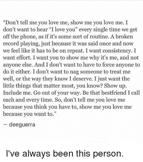 I Dont Want To Be Single, I Don’t Want Anyone Else To Have You, I Just Want To Be Treated Right Quotes, If You Have To Repeat Yourself Quotes, Treat Me Well Quotes, I Don’t Know Why I Like You Quotes, I Just Wanted To Feel Loved, How I Deserve To Be Treated, Effort In Marriage Quotes