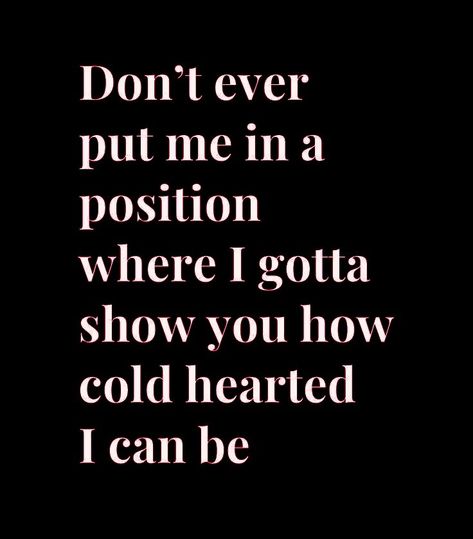 Don't Try Me Quotes, I’m Cold Hearted Quotes, Cold Lines To Say, Cold Women Quotes, Cold Hearted Quotes Woman Aesthetic, Cold Feelings Quotes, I Can Be Cold Hearted Quotes, Me On The Outside Vs Me On The Inside, Wallpaper For Cold Person