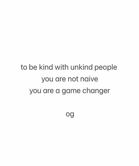 To be kind with unkind people, you are not naïve, you are a game changer. -og Naive Quotes People, Do Not Take My Kindness For Weakness, Game Changer Quotes, Breaking Codependency, Naive Quotes, Unkind People, Supreme Witch, Kind People, She Quotes