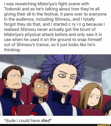 Or you know, he could have been inspired by Deku's 'everyone's giving it their all' speech. Midoriya has a way of reaching and inspiring people, helping them unlock their potential. And really, Shinsou's line of "The heart can't help what it longs for." has really stuck with me and I'll probably carry that line my whole life. Bnha Funny, Mha Funny, All Out Anime, Hitoshi Shinsou, Bnha Memes, Shinsou Hitoshi, Mha Memes, Class 1 A, Inspiring People