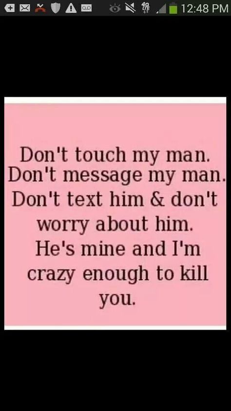 Im crazy for sure ;) If You Touch Her I Will Kill You, Hes Mine Quotes, Sense Quotes, Know Your Place, Hes Mine, Dont Touch Me, Boyfriend Quotes, Im Crazy, My Man