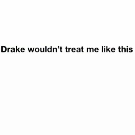 Drake wouldn't treat me like this! Funny Facts, Make Me Smile, Drake, Math Equations, Funny, Quotes