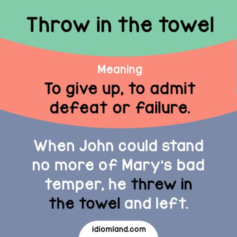 Idiom of the day: Throw in the towel.  Meaning: To give up, to admit defeat or failure.  Example: When John could stand no more of Mary’s bad temper, he threw in the towel and left. Teaching Idioms, Idioms English, Idioms And Proverbs, English Expressions, Bad Temper, Advanced English Vocabulary, Idiomatic Expressions, Free Classes, English Phrases Idioms