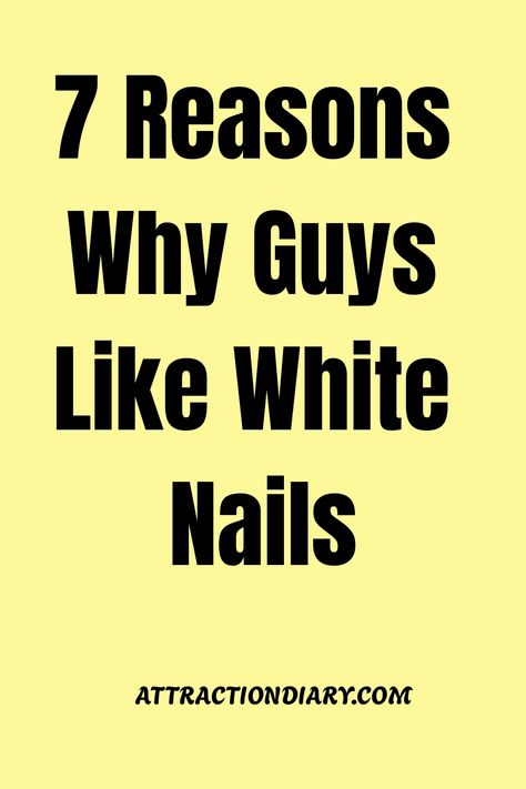 Yellow background with text "7 Reasons Why Guys Like White Nails" and the website "ATTRACTIONDIARY.COM" at the bottom. Nail Color Meaning, Palate Cleanser, Vibrant Outfits, Personal Grooming, Best Relationship Advice, Dating Tips For Women, White Nail Polish, Color Meanings, White Nails