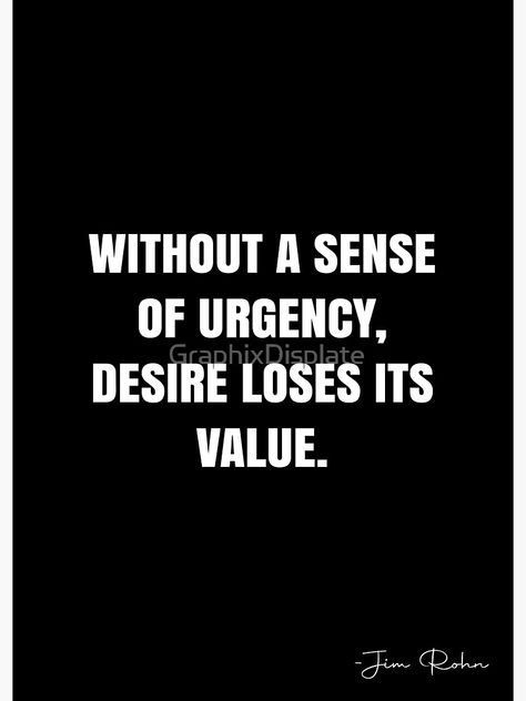 "Without a sense of urgency, desire loses its value. - Jim Rohn Quote - QWOB Poster Graphix" Poster by GraphixDisplate | Redbubble Jim Rohn Quotes, Leadership Workshop, Sense Of Urgency, White Quote, Vision Board Quotes, Board Quotes, Jim Rohn, Crazy Quotes, Quote Posters