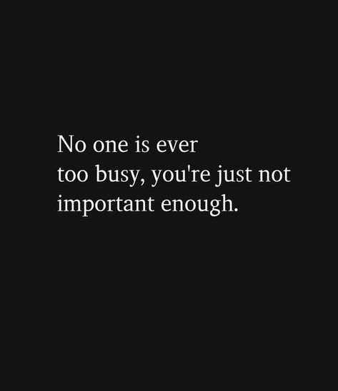 No One Is Too Busy, Busy Quotes, True Love Quotes For Him, Important Enough, Period Humor, Quotes Happiness, Important Quotes, Doing Me Quotes, True Love Quotes