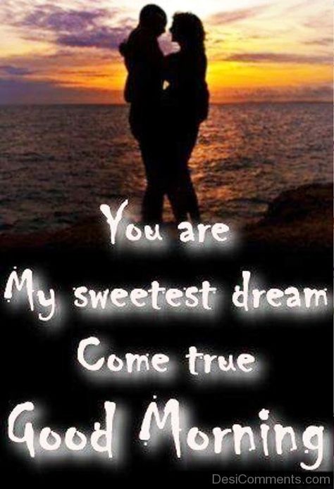 You are My sweetest dream come true Good Morning. Sweetest Quotes, Sweetheart Quotes, Everything Everything, Morning Sweetheart, Good Morning Quotes For Him, Morning Quotes For Him, Good Morning Love Messages, Morning Love Quotes, Funny Good Morning Quotes