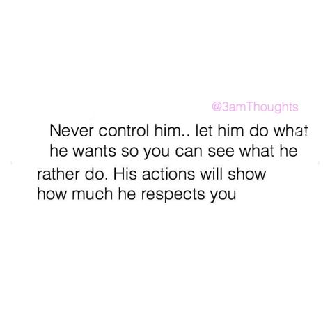 Never control him. Let him do what he wants so you see what he rather do. His actions will show you how much he respects you. Never Control Him Quote, Rather Do Quotes, Let Him Do Him Quotes, Let Him Quotes, If He Wants You He Will Show You Quotes, You Never Chose Me, Let Him Do What He Wants, If He Wanted To He Would Tweets, He Played Me Quotes