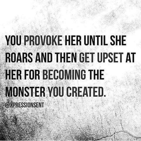 You provoke her until she roars and then get upset at her for becoming the monster you created Monster Quotes, Provoke Quotes, She Quotes, Love And Lust, Instagram Quotes Captions, Philosophy Quotes, Queen Quotes, Instagram Quotes, Note To Self