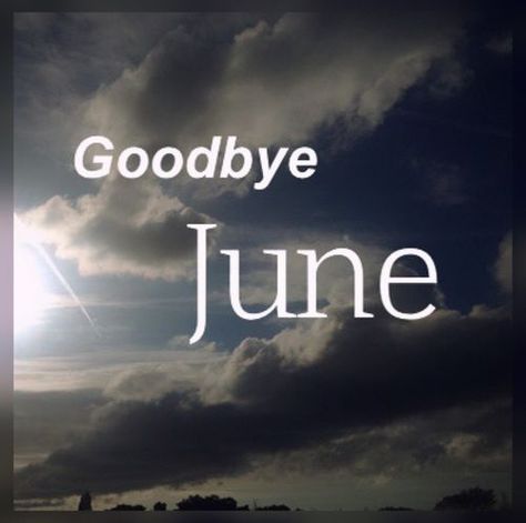 Goodbye June Goodbye June Quotes, Goodbye May Hello June Quotes, Good Bye May Hello June Quotes, Goodbye May Hello June, Goodbye June Hello July, Goodbye June, June Images, Last Day Of June, June Pictures