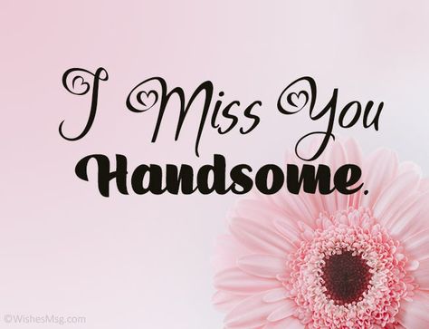 I Miss You Handsome, Thinking Of You Quotes For Him, I Miss You Text, I Miss You Messages, Miss You Text, Sweetheart Quotes, Miss You Message, I Miss Your Smile, I Need You Love