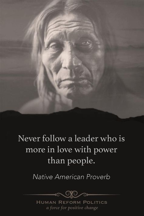 Never follow a leader who is more in love with power than people - Native American Proverb Revolutionary Quotes, Native American Proverbs, Native Quotes, Native American Words, Indian Proverbs, American Proverbs, Native American Proverb, Native American Wisdom, Native American Quotes