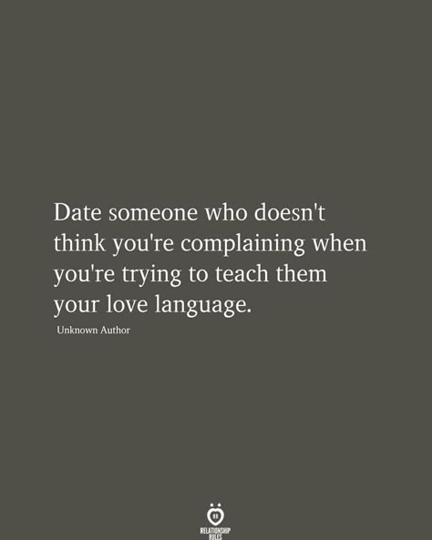 Date someone who doesn't think you're complaining when you're trying to teach them your love language.  Unknown Author Respect Relationship, Date Someone Who, Respect Relationship Quotes, Relationship Inspiration, Respect Quotes, Language Quotes, Emotional Rollercoaster, Makeup Academy, Love Language