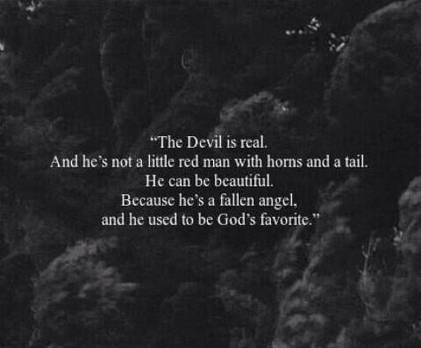 The devil was once gods favorite. We are all one, I am god, you are god, the devil is our favorite, escaping from our pain for just a little bit, you never feel alone if you are dancing with the devil. Apocalypse Monsters, Demonic Quotes, Devil Quotes, Angel Quotes, Quotes Tumblr, Space Aliens, Badass Quotes, Poem Quotes, Be Beautiful