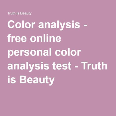 Color analysis - free online personal color analysis test - Truth is Beauty Truth Is Beauty Style Analysis, Colour Analysis Test, Color Analysis Quiz, Color Analysis Test, Truth Is Beauty, Personal Color Palette, Personal Color Analysis, Dark Green Eyes, Color Quiz